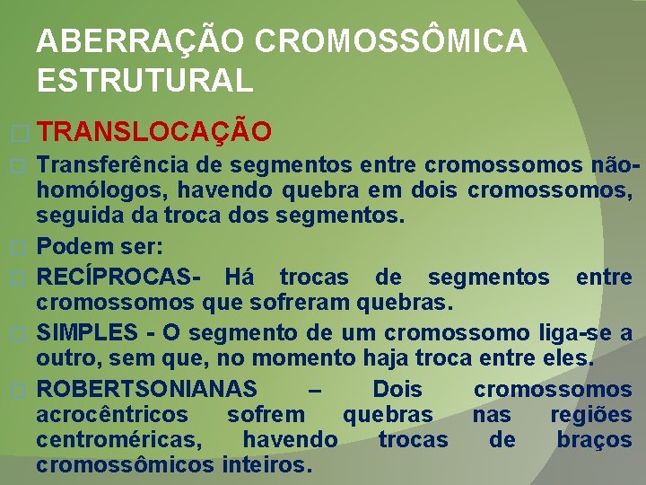 ABERRAÇÃO CROMOSSÔMICA ESTRUTURAL � TRANSLOCAÇÃO � Transferência de segmentos entre cromossomos nãohomólogos, havendo quebra