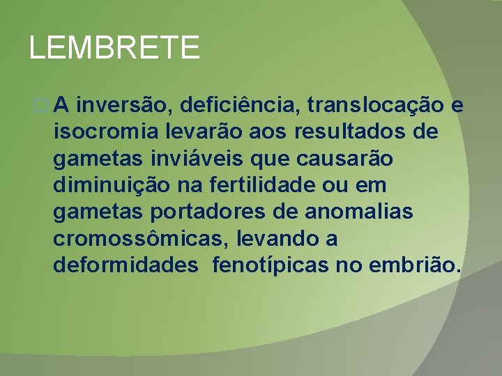 LEMBRETE �A inversão, deficiência, translocação e isocromia levarão aos resultados de gametas inviáveis que