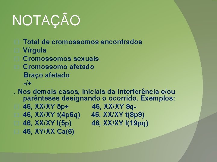 NOTAÇÃO Total de cromossomos encontrados Vírgula Cromossomos sexuais Cromossomo afetado Braço afetado -/+. Nos