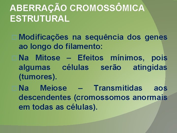 ABERRAÇÃO CROMOSSÔMICA ESTRUTURAL � Modificações na sequência dos genes ao longo do filamento: �
