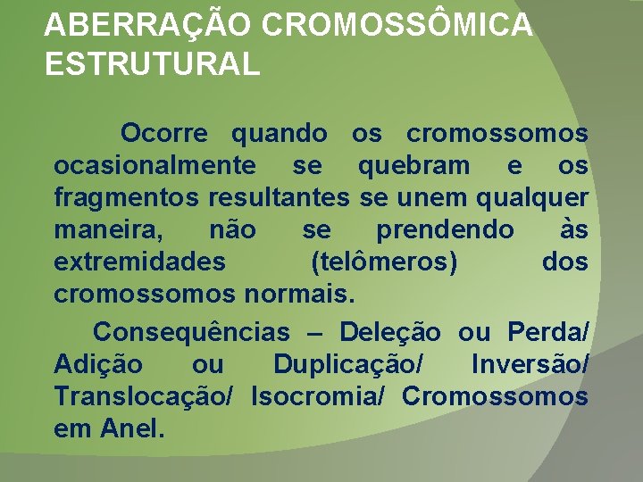 ABERRAÇÃO CROMOSSÔMICA ESTRUTURAL Ocorre quando os cromossomos ocasionalmente se quebram e os fragmentos resultantes