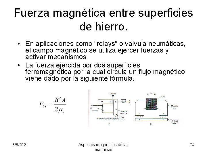 Fuerza magnética entre superficies de hierro. • En aplicaciones como “relays” o valvula neumáticas,