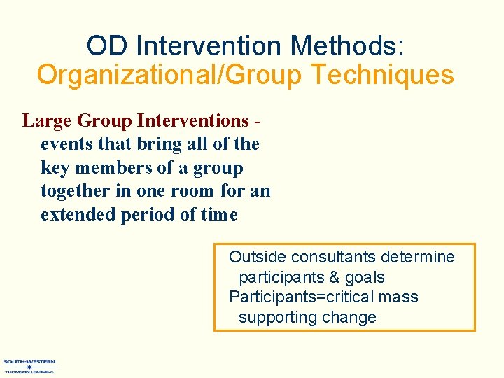OD Intervention Methods: Organizational/Group Techniques Large Group Interventions events that bring all of the