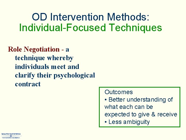 OD Intervention Methods: Individual-Focused Techniques Role Negotiation - a technique whereby individuals meet and