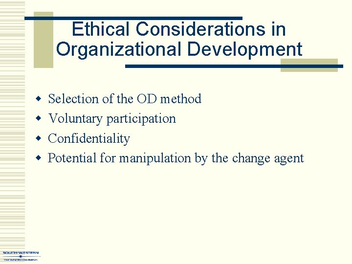 Ethical Considerations in Organizational Development w w Selection of the OD method Voluntary participation