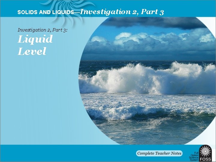 SOLIDS AND LIQUIDSInvestigation 2 Part 3 Liquid Level