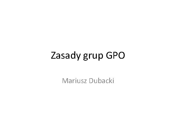 Zasady grup GPO Mariusz Dubacki 