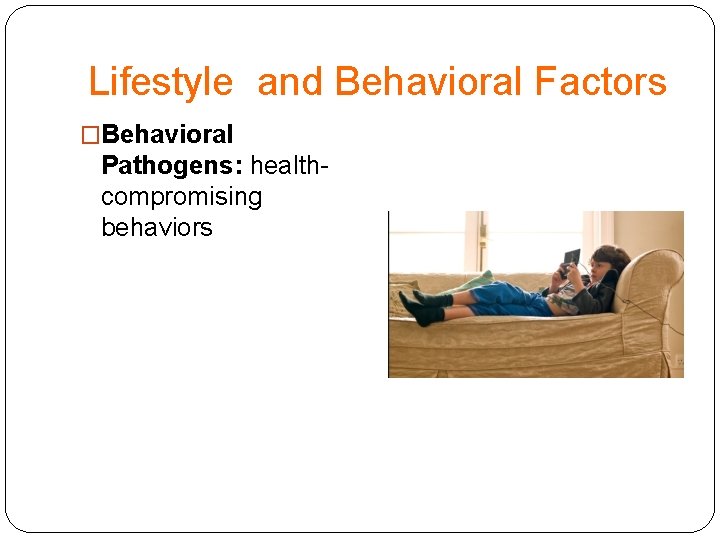 Lifestyle and Behavioral Factors �Behavioral Pathogens: healthcompromising behaviors 