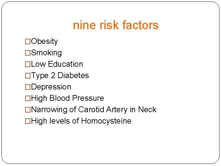 nine risk factors �Obesity �Smoking �Low Education �Type 2 Diabetes �Depression �High Blood Pressure