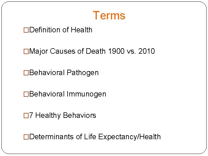 Terms �Definition of Health �Major Causes of Death 1900 vs. 2010 �Behavioral Pathogen �Behavioral