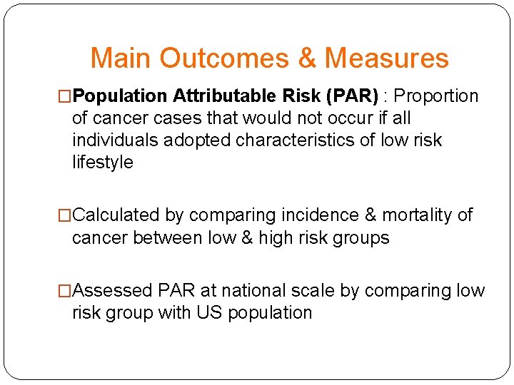 Main Outcomes & Measures �Population Attributable Risk (PAR) : Proportion of cancer cases that