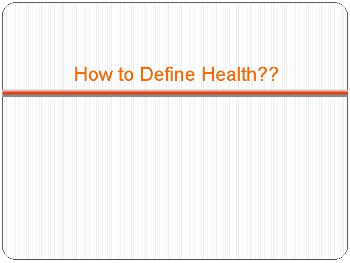 How to Define Health? ? 