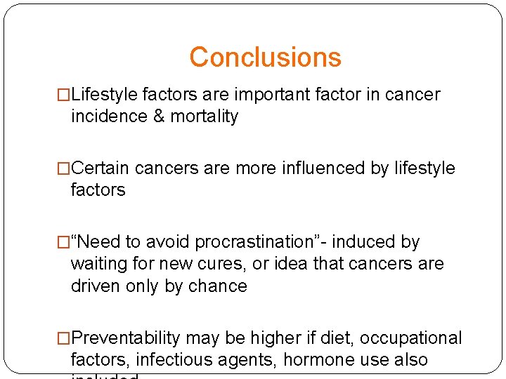 Conclusions �Lifestyle factors are important factor in cancer incidence & mortality �Certain cancers are