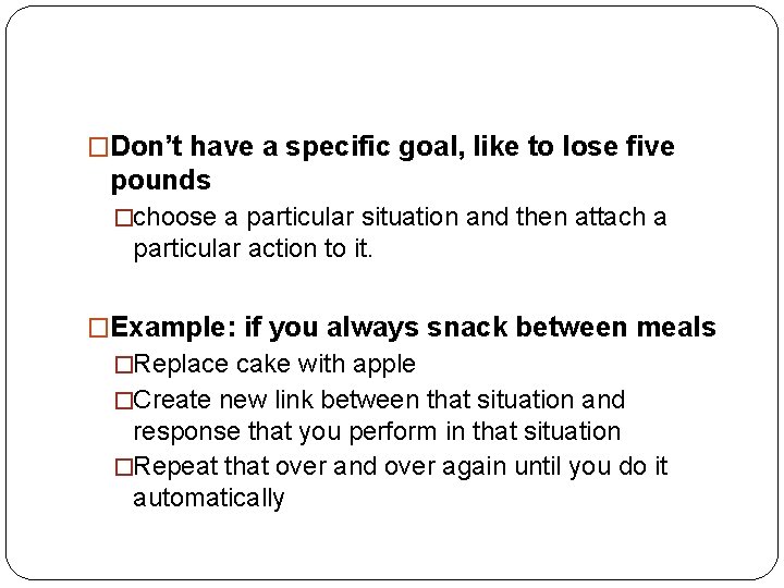 �Don’t have a specific goal, like to lose five pounds �choose a particular situation