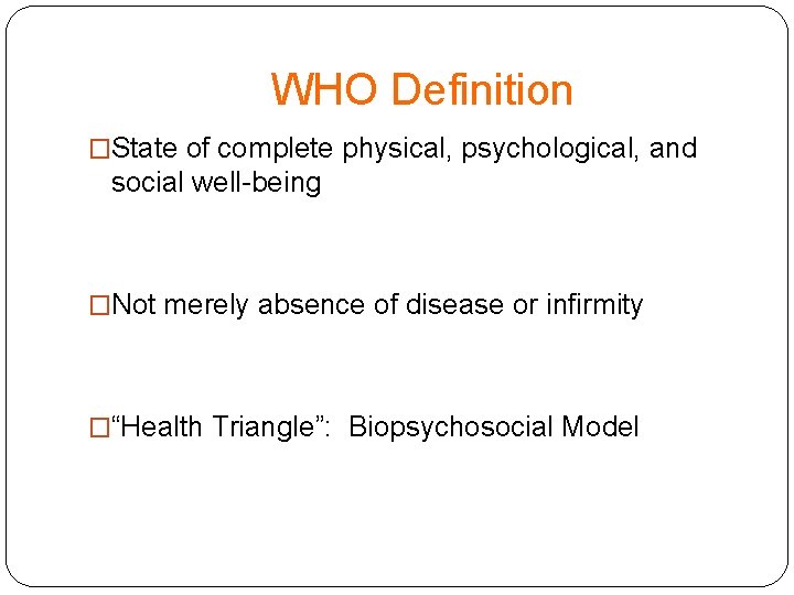 WHO Definition �State of complete physical, psychological, and social well-being �Not merely absence of