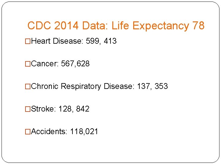 CDC 2014 Data: Life Expectancy 78 �Heart Disease: 599, 413 �Cancer: 567, 628 �Chronic