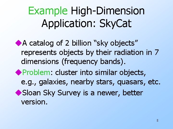 Example High-Dimension Application: Sky. Cat u. A catalog of 2 billion “sky objects” represents