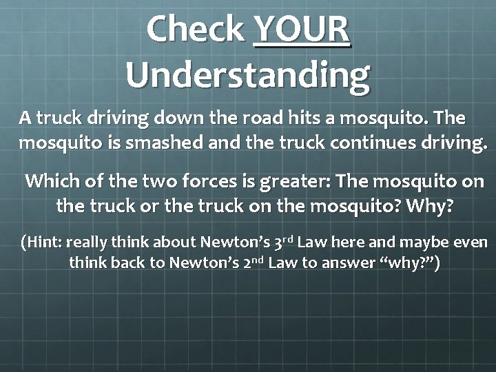 Check YOUR Understanding A truck driving down the road hits a mosquito. The mosquito