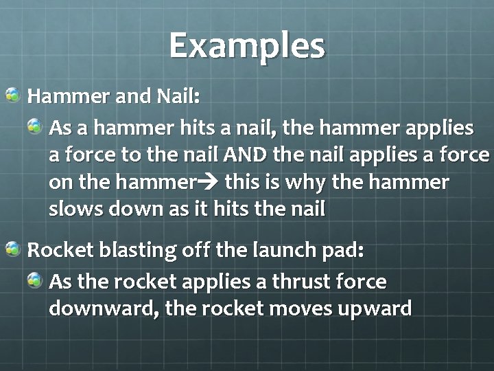 Examples Hammer and Nail: As a hammer hits a nail, the hammer applies a