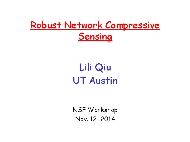 Robust Network Compressive Sensing Lili Qiu UT Austin NSF Workshop Nov. 12, 2014 