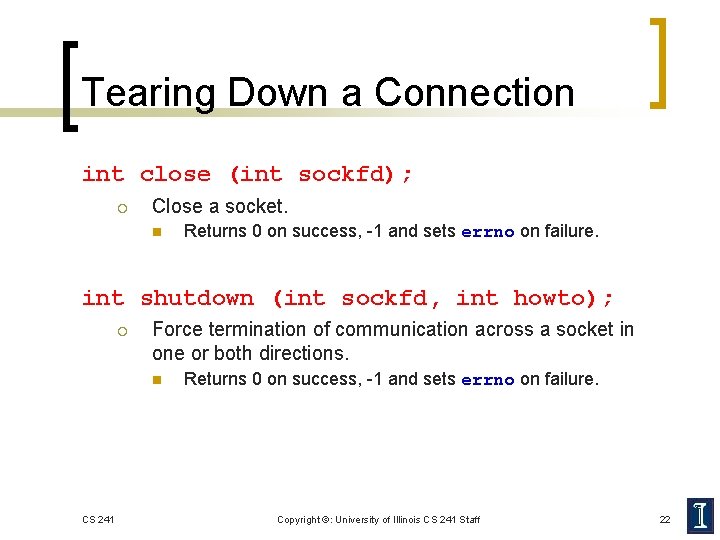 Tearing Down a Connection int close (int sockfd); ¡ Close a socket. n Returns