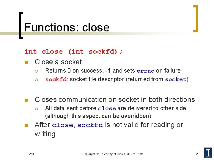 Functions: close int close (int sockfd); n Close a socket ¡ ¡ n Closes