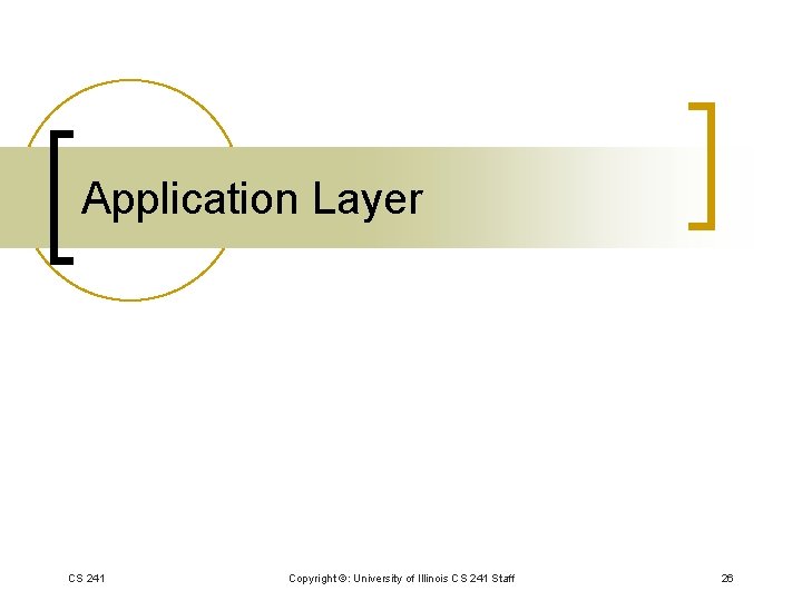 Application Layer CS 241 Copyright ©: University of Illinois CS 241 Staff 26 