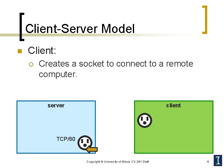 Client-Server Model n Client: ¡ Creates a socket to connect to a remote computer.