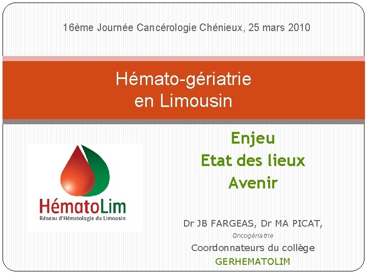 16ème Journée Cancérologie Chénieux, 25 mars 2010 Hémato-gériatrie en Limousin Enjeu Etat des lieux