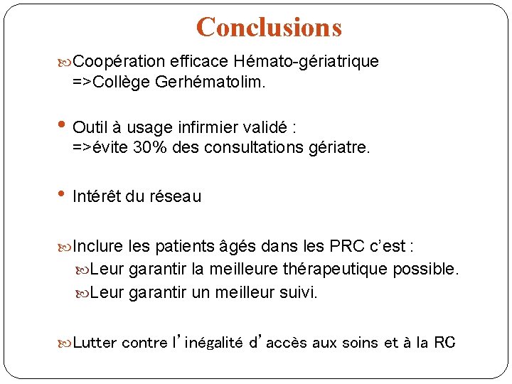 Conclusions Coopération efficace Hémato-gériatrique =>Collège Gerhématolim. • Outil à usage infirmier validé : =>évite