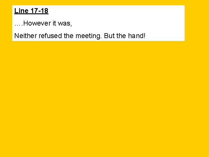 Line 17 -18 …. However it was, Neither refused the meeting. But the hand!