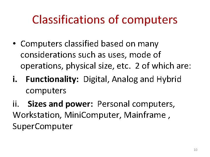 Classifications of computers • Computers classified based on many considerations such as uses, mode