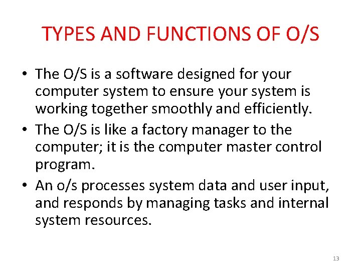 TYPES AND FUNCTIONS OF O/S • The O/S is a software designed for your