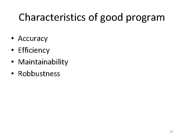 Characteristics of good program • • Accuracy Efficiency Maintainability Robbustness 28 