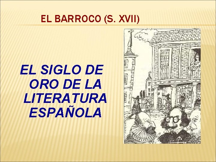 EL BARROCO (S. XVII) EL SIGLO DE ORO DE LA LITERATURA ESPAÑOLA 