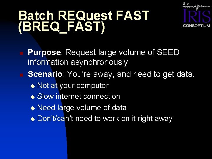 Batch REQuest FAST (BREQ_FAST) n n Purpose: Request large volume of SEED information asynchronously