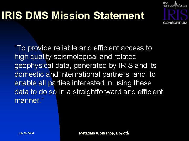 IRIS DMS Mission Statement “To provide reliable and efficient access to high quality seismological