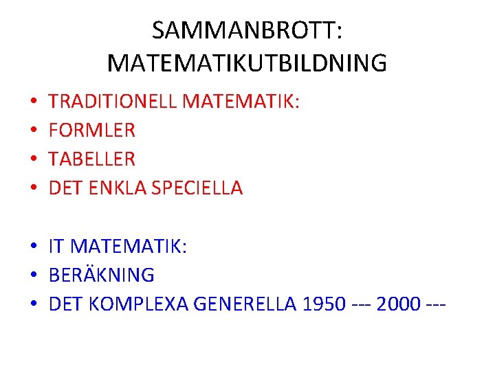 SAMMANBROTT: MATEMATIKUTBILDNING • • TRADITIONELL MATEMATIK: FORMLER TABELLER DET ENKLA SPECIELLA • IT MATEMATIK: