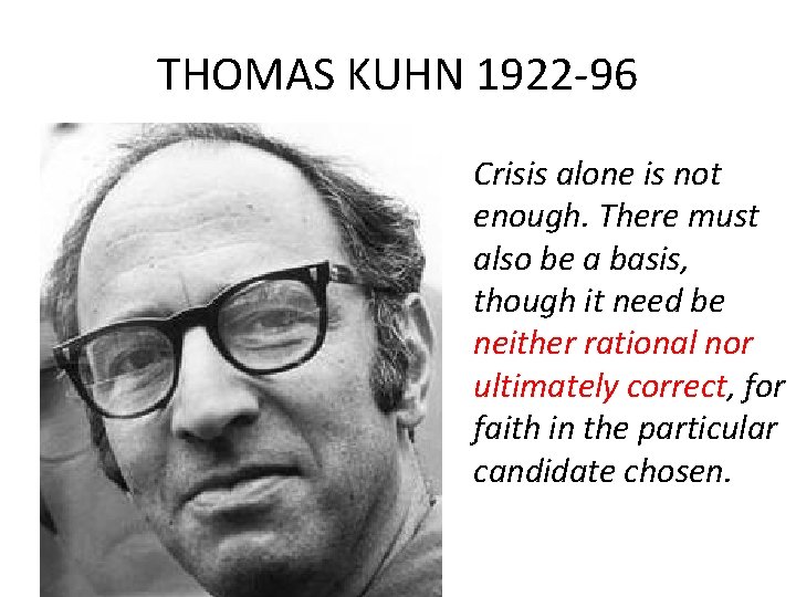 THOMAS KUHN 1922 -96 Crisis alone is not enough. There must also be a