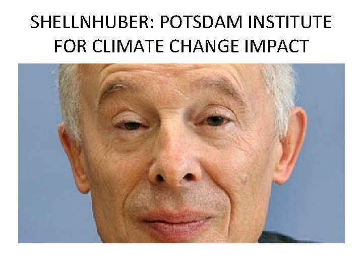 SHELLNHUBER: POTSDAM INSTITUTE FOR CLIMATE CHANGE IMPACT 