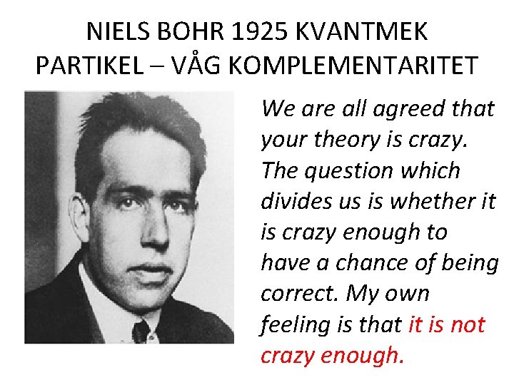 NIELS BOHR 1925 KVANTMEK PARTIKEL – VÅG KOMPLEMENTARITET We are all agreed that your