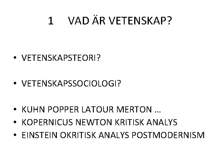 1 VAD ÄR VETENSKAP? • VETENSKAPSTEORI? • VETENSKAPSSOCIOLOGI? • KUHN POPPER LATOUR MERTON …