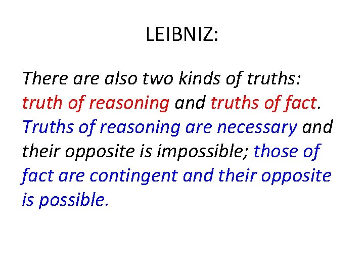 LEIBNIZ: There also two kinds of truths: truth of reasoning and truths of fact.