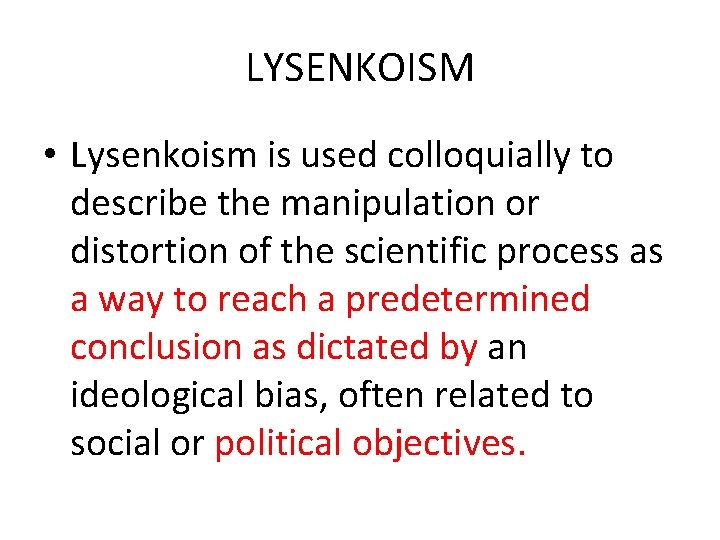 LYSENKOISM • Lysenkoism is used colloquially to describe the manipulation or distortion of the