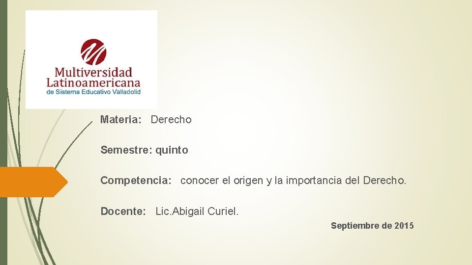 Materia: Derecho Semestre: quinto Competencia: conocer el origen y la importancia del Derecho. Docente: