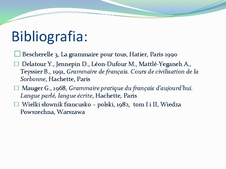 Bibliografia: � Bescherelle 3, La grammaire pour tous, Hatier, Paris 1990 � Delatour Y.