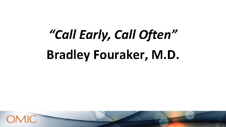 “Call Early, Call Often” Bradley Fouraker, M. D. “Call Early, Call Often” Bradley Fouraker, M. D.