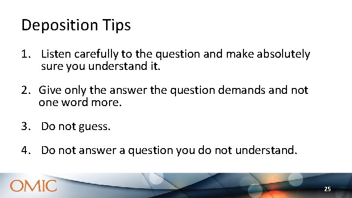 Deposition Tips 1. Listen carefully to the question and make absolutely sure you understand Deposition Tips 1. Listen carefully to the question and make absolutely sure you understand