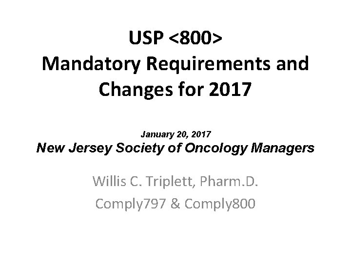 USP <800> Mandatory Requirements and Changes for 2017 January 20, 2017 New Jersey Society USP <800> Mandatory Requirements and Changes for 2017 January 20, 2017 New Jersey Society