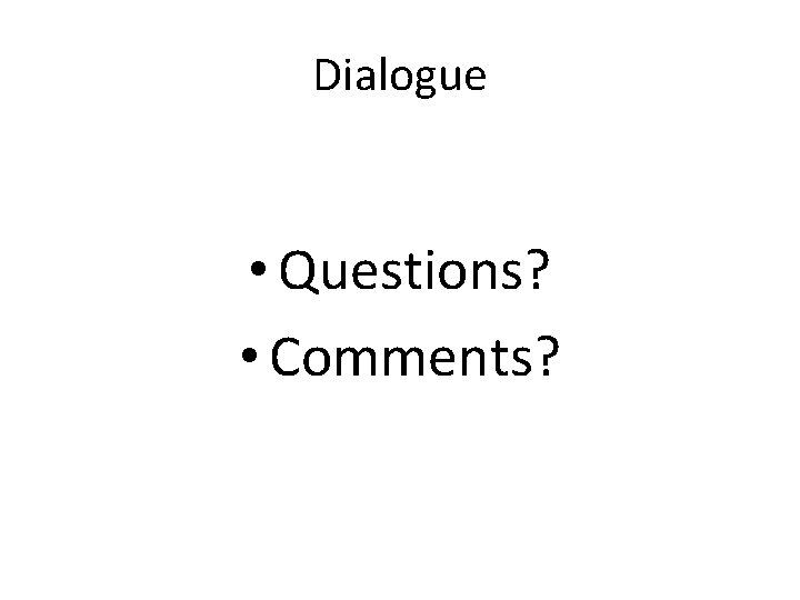 Dialogue • Questions? • Comments? Dialogue • Questions? • Comments?